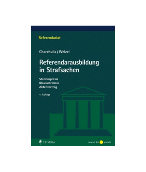 Charchulla/Welzel Referendarausbildung in Strafsachen Stationspraxis - Klausurtechnik - Aktenvortrag